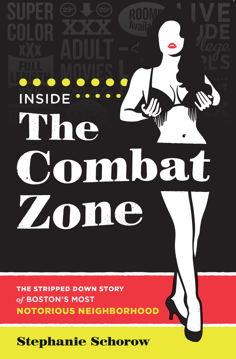 INSIDE THE COMBAT ZONE: THE STRIPPED DOWN STORY OF BOSTON’S MOST NOTORIOUS NEIGHBORHOOD
