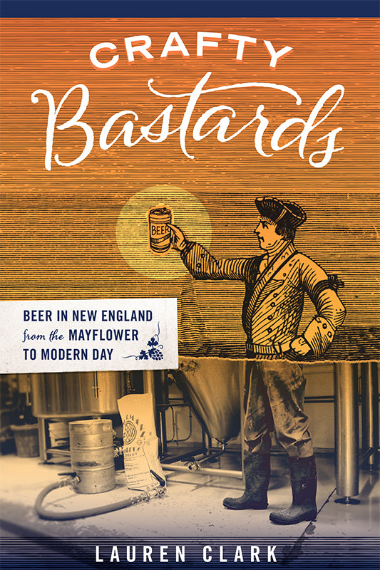 CRAFTY BASTARDS: BEER IN NEW ENGLAND FROM THE MAYFLOWER TO MODERN DAY